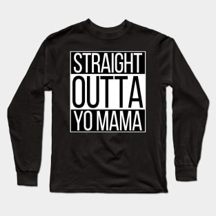 Straight Outta Yo Mama Long Sleeve T-Shirt